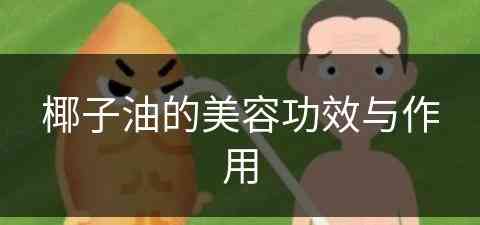 椰子油的美容功效与作用(椰子油的美容功效与作用及禁忌)